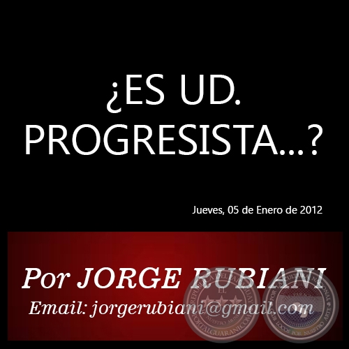 ¿ES UD. PROGRESISTA...? - Por JORGE RUBIANI - Jueves, 05 de Enero de 2012